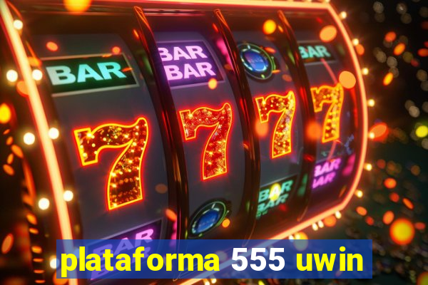 plataforma 555 uwin